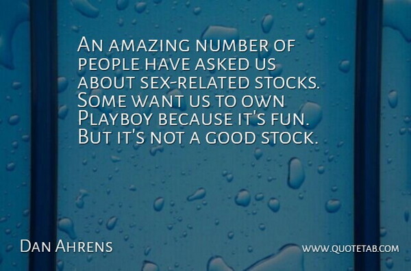 Dan Ahrens Quote About Amazing, Asked, Good, Number, People: An Amazing Number Of People...
