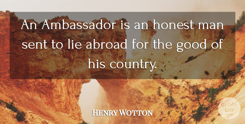 Henry Wotton Quote About Abroad, Ambassador, English Author, Good, Honest: An Ambassador Is An Honest...