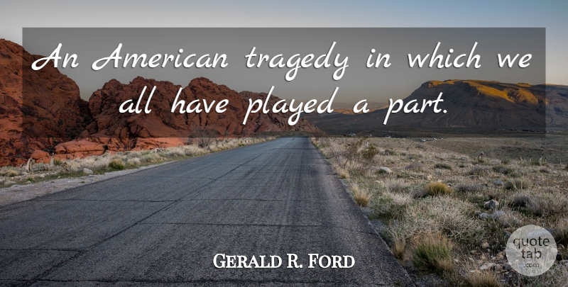 Gerald R. Ford Quote About Patriotic, Tragedy: An American Tragedy In Which...