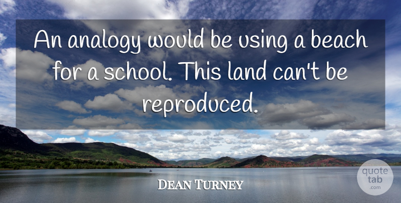 Dean Turney Quote About Analogy, Beach, Land, Using: An Analogy Would Be Using...