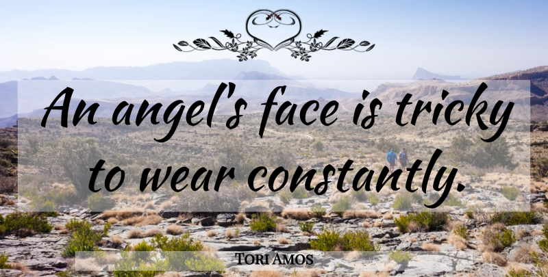 Tori Amos Quote About Angel, Faces, Tricky: An Angels Face Is Tricky...