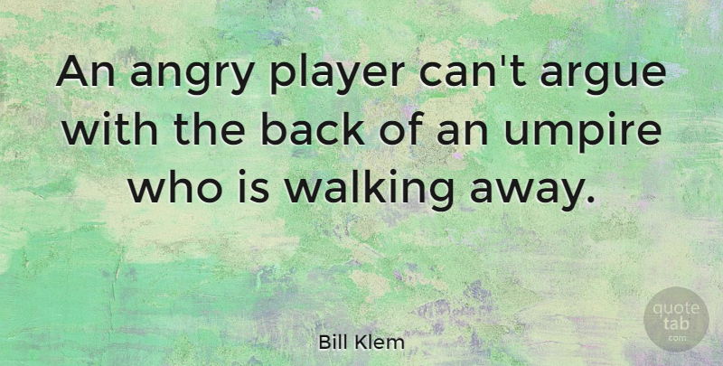 Bill Klem Quote About Anger, Player, Umpires: An Angry Player Cant Argue...