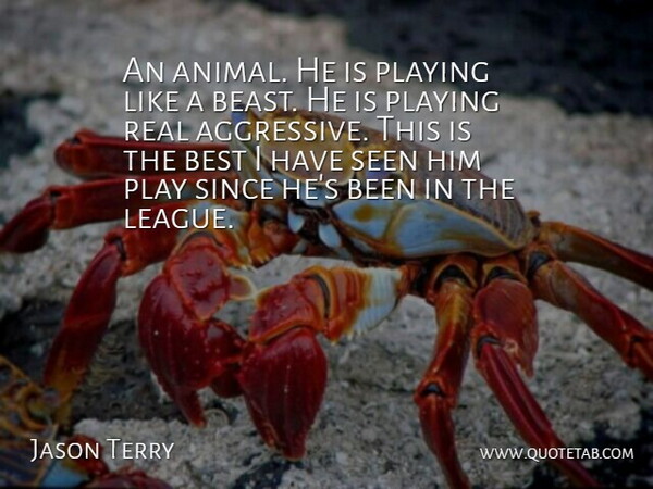 Jason Terry Quote About Best, Playing, Seen, Since: An Animal He Is Playing...