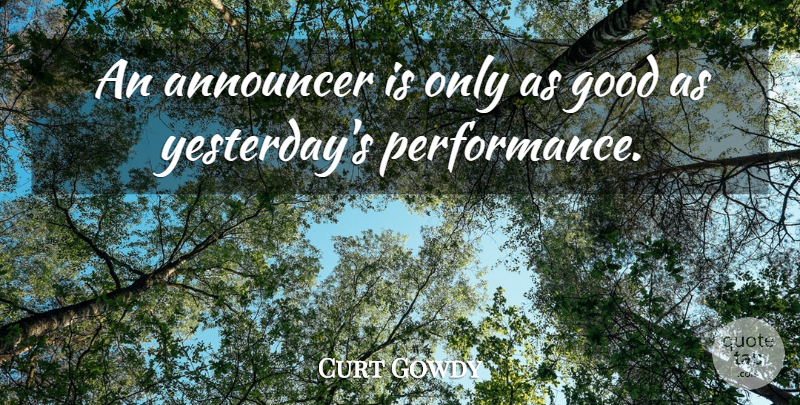 Curt Gowdy Quote About Yesterday, Performances, Announcers: An Announcer Is Only As...