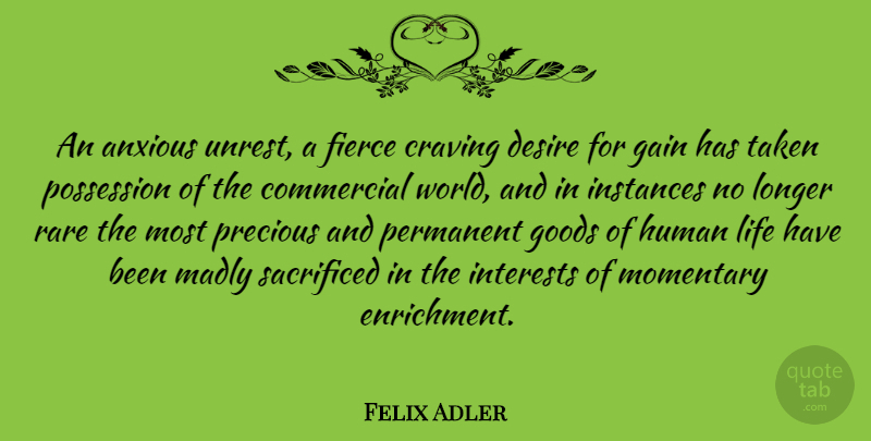 Felix Adler Quote About Taken, Desire, Unrest: An Anxious Unrest A Fierce...