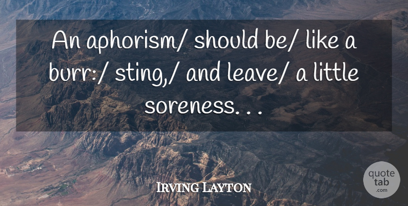 Irving Layton Quote About Littles, Aphorism, Soreness: An Aphorism Should Be Like...