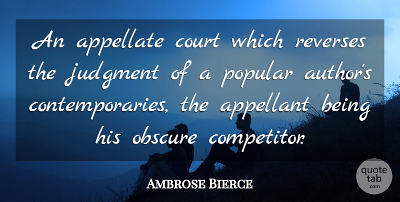 Ambrose Bierce Quote About Judgment, Obscure, Popularity: An Appellate Court Which Reverses...