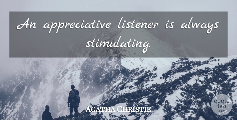 Agatha Christie Quote About Appreciative, Listeners: An Appreciative Listener Is Always...