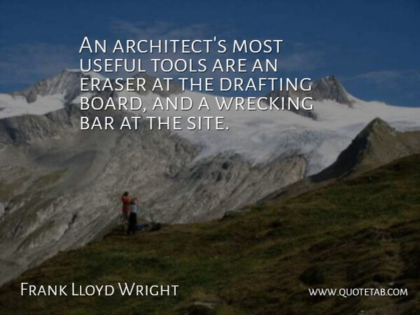 Frank Lloyd Wright Quote About Bars, Tools, Boards: An Architects Most Useful Tools...