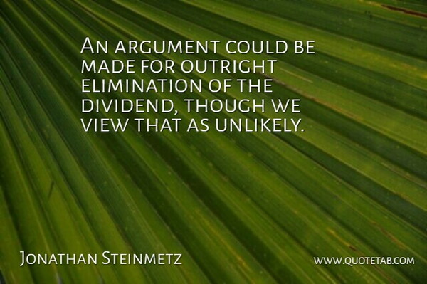 Jonathan Steinmetz Quote About Argument, Outright, Though, View: An Argument Could Be Made...