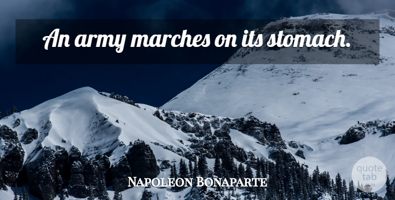 Napoleon Bonaparte Quote About War, Food, Army: An Army Marches On Its...