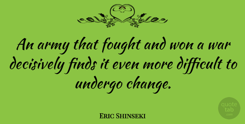 Eric Shinseki Quote About Army, Change, Finds, Fought, Undergo: An Army That Fought And...