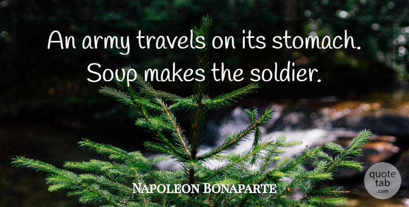 Napoleon Bonaparte Quote About Army, Soldier, Soup: An Army Travels On Its...