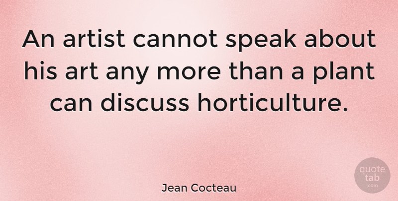 Jean Cocteau Quote About Art, Speak, Plant: An Artist Cannot Speak About...