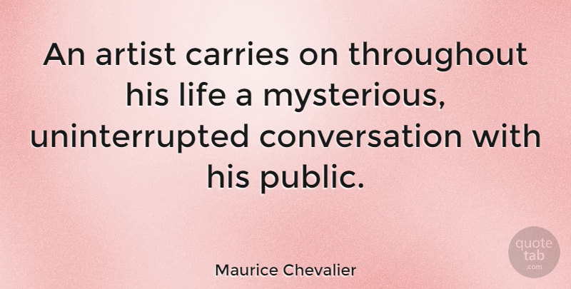 Maurice Chevalier Quote About Life, Artist, Mysterious: An Artist Carries On Throughout...