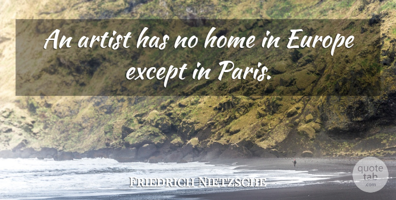 Friedrich Nietzsche Quote About Art, Home, Europe: An Artist Has No Home...