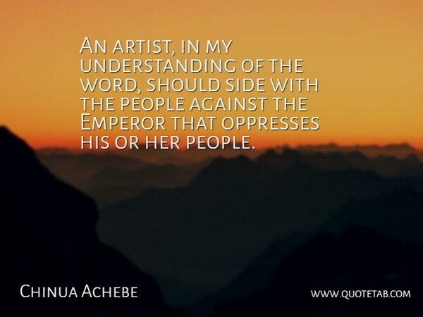 Chinua Achebe Quote About Artist, People, Understanding: An Artist In My Understanding...