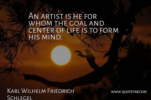 Karl Wilhelm Friedrich Schlegel Quote About Artist, Goal, Mind: An Artist Is He For...