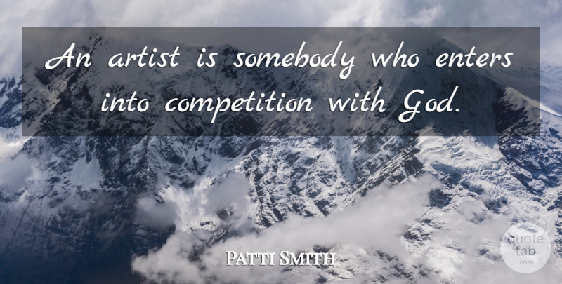 Patti Smith Quote About Artist, Competition: An Artist Is Somebody Who...