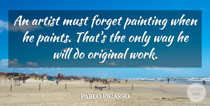 Pablo Picasso Quote About Art, Way, Painting: An Artist Must Forget Painting...