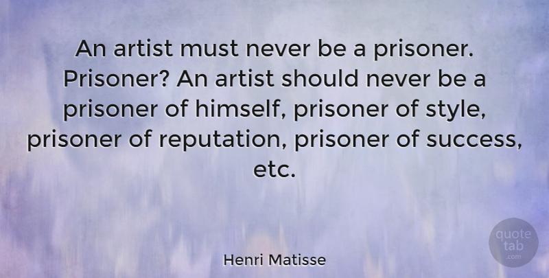 Henri Matisse Quote About Art, Style, Etc: An Artist Must Never Be...