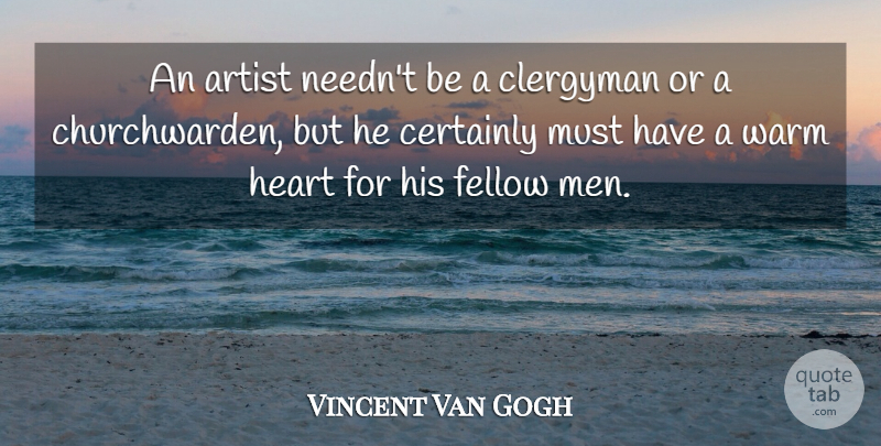 Vincent Van Gogh Quote About Art, Men, Fellow Man: An Artist Neednt Be A...