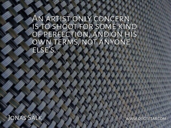 Jonas Salk Quote About Anyone, Artist, Concern, Shoot: An Artist Only Concern Is...