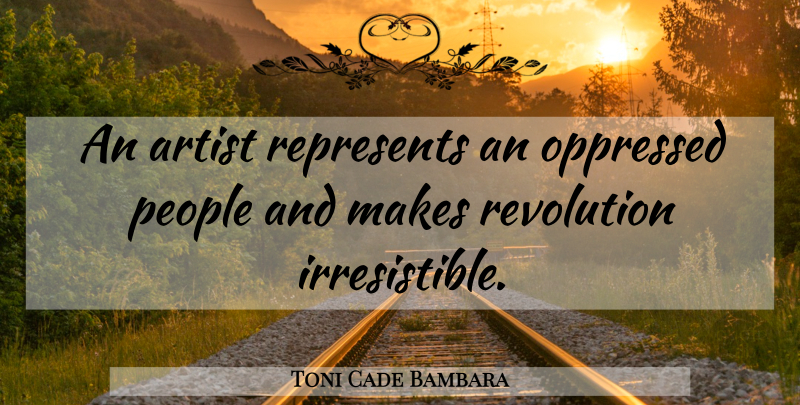 Toni Cade Bambara Quote About Art, People, Revolution: An Artist Represents An Oppressed...
