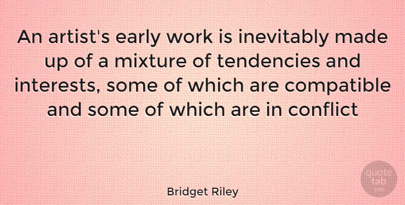 Bridget Riley Quote About Artist, Mixtures, Conflict: An Artists Early Work Is...