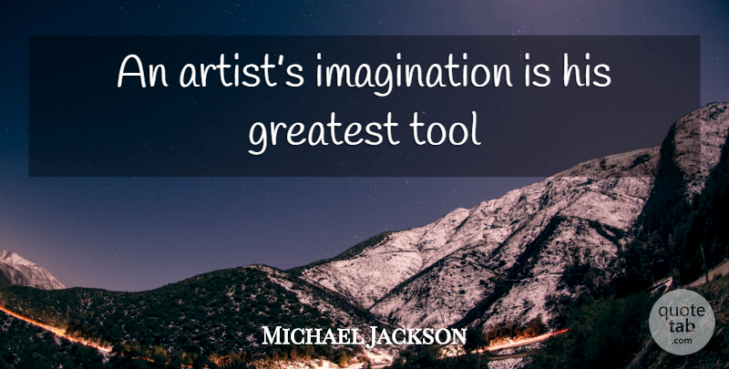 Michael Jackson Quote About Artist, Imagination, Tools: An Artists Imagination Is His...