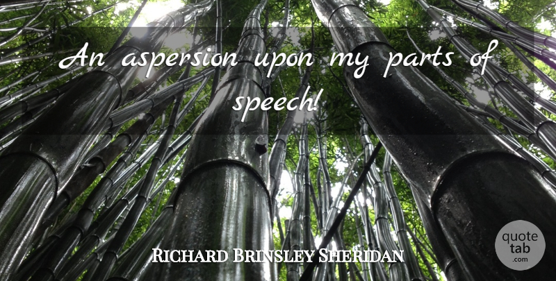 Richard Brinsley Sheridan Quote About Clever, Speech, Aspersion: An Aspersion Upon My Parts...