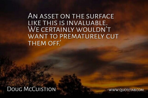 Doug McCuistion Quote About Asset, Certainly, Cut, Surface: An Asset On The Surface...