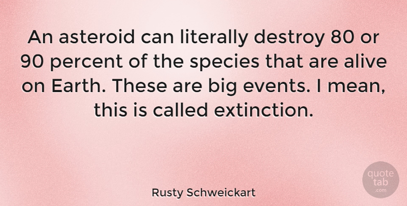 Rusty Schweickart Quote About Mean, Events, Alive: An Asteroid Can Literally Destroy...