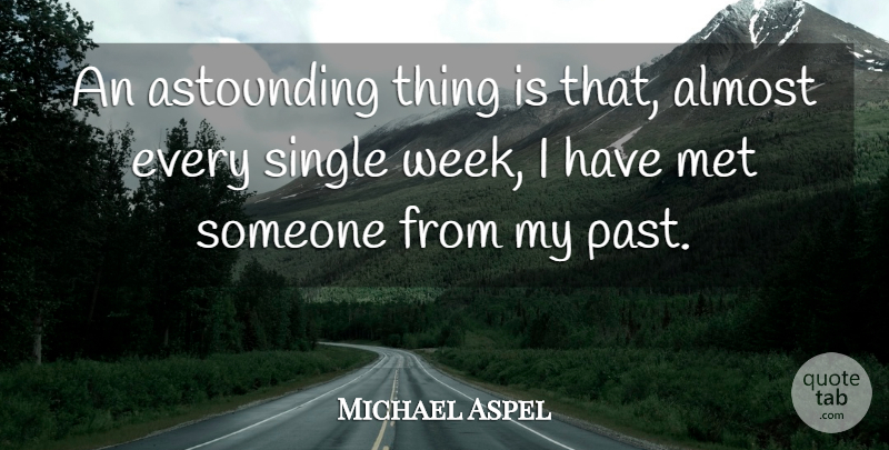 Michael Aspel Quote About Past, My Past, Week: An Astounding Thing Is That...