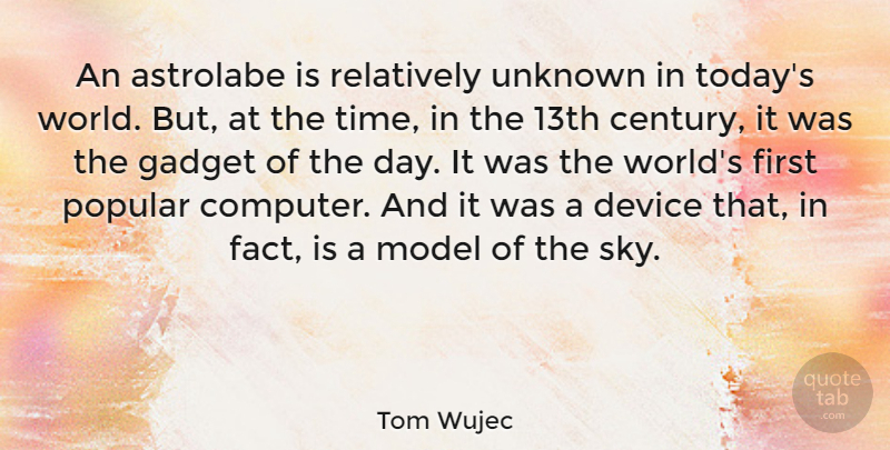 Tom Wujec Quote About Device, Gadget, Model, Popular, Relatively: An Astrolabe Is Relatively Unknown...