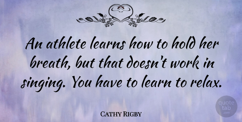 Cathy Rigby Quote About Athlete, Singing, Relax: An Athlete Learns How To...