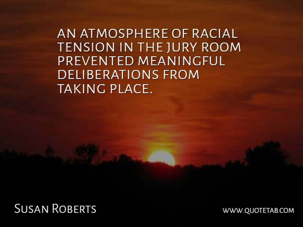 Susan Roberts Quote About Atmosphere, Jury, Meaningful, Racial, Room: An Atmosphere Of Racial Tension...
