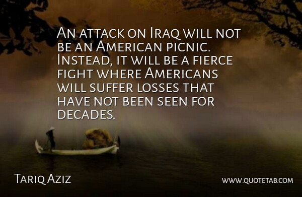 Tariq Aziz Quote About Attack, Fierce, Fight, Iraq, Losses: An Attack On Iraq Will...