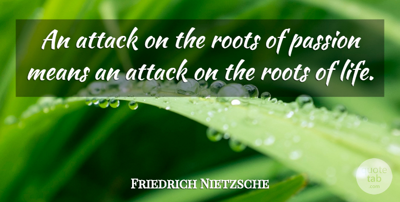 Friedrich Nietzsche Quote About Passion, Mean, Roots: An Attack On The Roots...