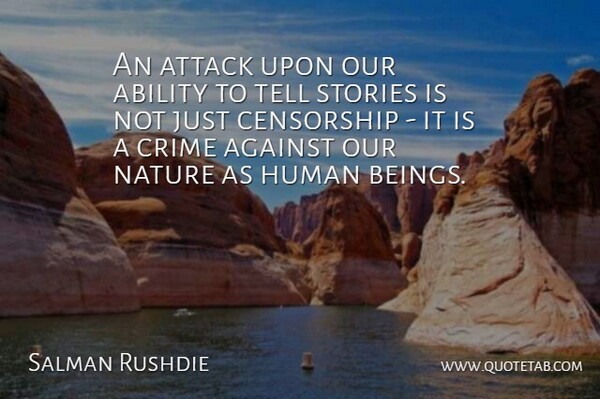 Salman Rushdie Quote About Stories, Censorship, Crime: An Attack Upon Our Ability...