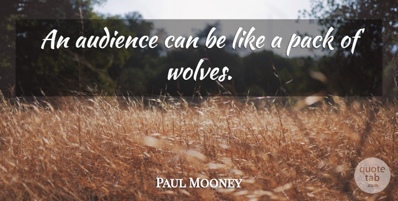 Paul Mooney Quote About Packs Of Wolves, Packs, Audience: An Audience Can Be Like...