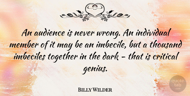 Billy Wilder Quote About Work, Dark, Together: An Audience Is Never Wrong...
