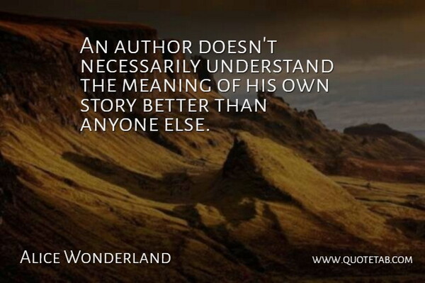 Alice Wonderland Quote About Anyone, Author, Meaning, Understand: An Author Doesnt Necessarily Understand...