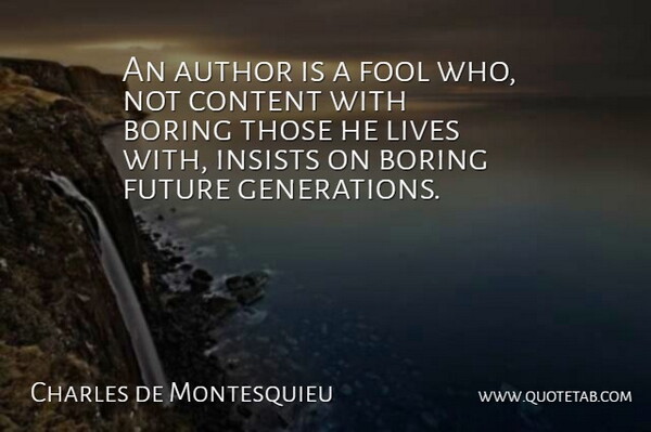 Charles de Montesquieu Quote About Author, Boring, Future, Insists, Lives: An Author Is A Fool...