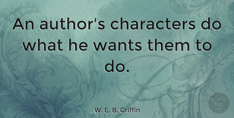 W. E. B. Griffin Quote About Character, Want: An Authors Characters Do What...