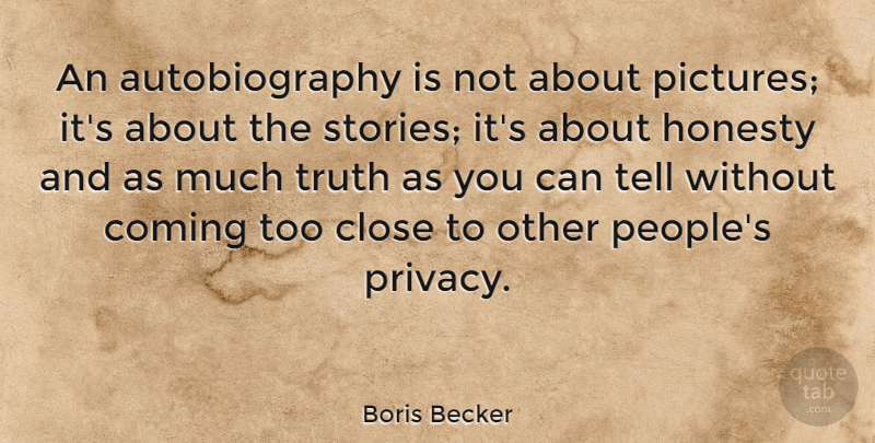 Boris Becker Quote About Honesty, People, Stories: An Autobiography Is Not About...