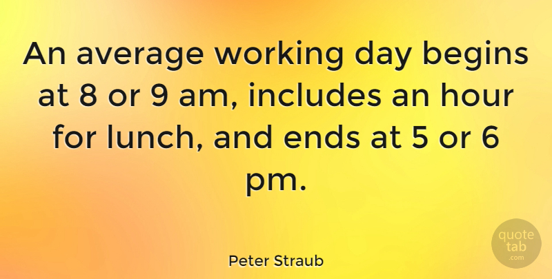 Peter Straub Quote About Pms, Lunch, Average: An Average Working Day Begins...