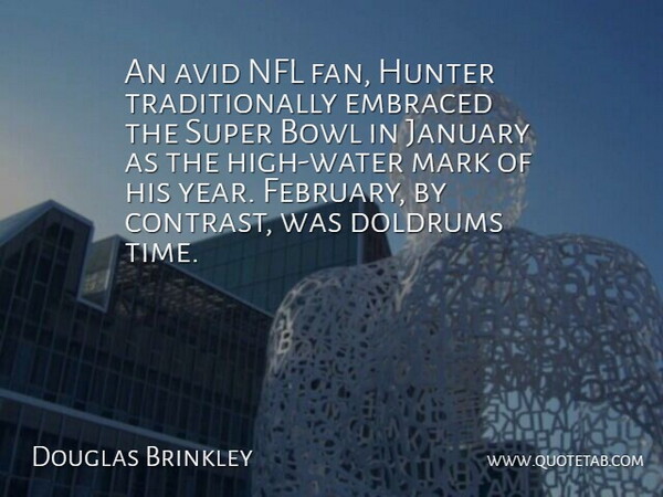Douglas Brinkley Quote About Avid, Bowl, Embraced, Hunter, January: An Avid Nfl Fan Hunter...