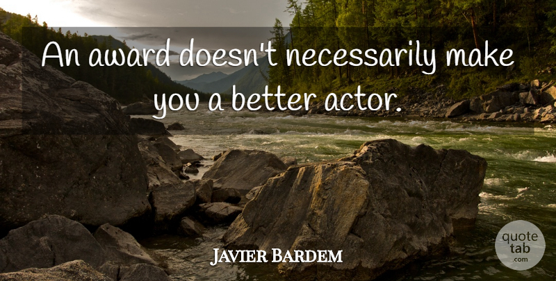 Javier Bardem Quote About Awards, Actors: An Award Doesnt Necessarily Make...