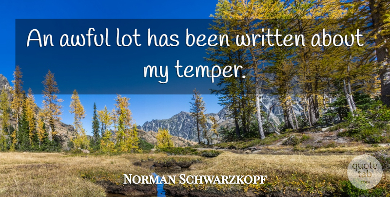 Norman Schwarzkopf Quote About Awful, Temper, Written: An Awful Lot Has Been...